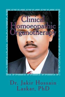 Clinical Homoeopathic Organotherapy: Theory & Practice of Homoeopathy by Laskar Phd, Jakir Hossain