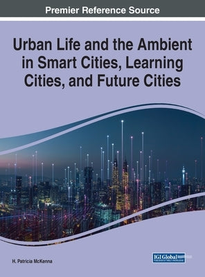 Urban Life and the Ambient in Smart Cities, Learning Cities, and Future Cities by McKenna, H. Patricia
