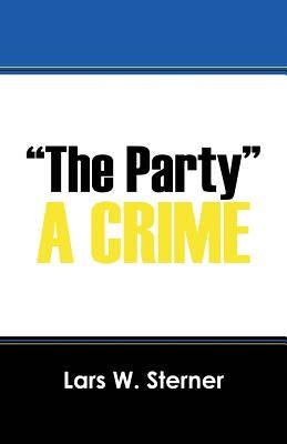 "The Party": A Crime by Sterner, Lars W.