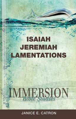 Immersion Bible Studies: Isaiah, Jeremiah, Lamentations by Catron, Janice E.