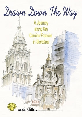 Drawn Down the Way: A journey along the Camino Francés in sketches by Clifford, Austin