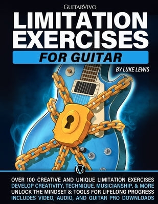 Limitation Exercises for Guitar: Over 100 Exercises for Creativity, Technique, Musicianship, and More [Includes Audio & Video Downloads] by Garsed, Brett
