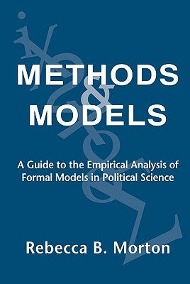 Methods and Models: A Guide to the Empirical Analysis of Formal Models in Political Science by Morton, Rebecca B.