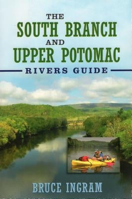 The South Branch and Upper Potomac Rivers Guide, by Ingram, Bruce