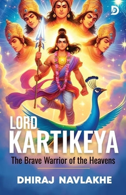 Kartikeya: The Brave Warrior of the Heavens - Illustrated Edition: Epic Tales of Indian Mythology with Stunning Artwork by Navlakhe, Dhiraj