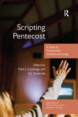 Scripting Pentecost: A Study of Pentecostals, Worship and Liturgy by Cartledge, Mark J.