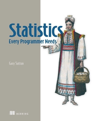 Statistics Every Programmer Needs by Sutton, Gary