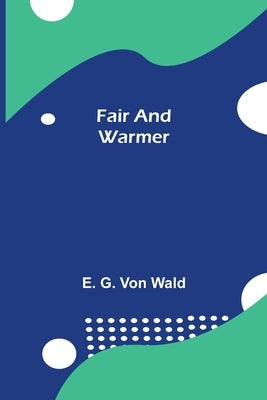 Fair and Warmer by G. Von Wald, E.