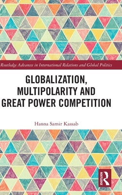 Globalization, Multipolarity and Great Power Competition by Kassab, Hanna Samir