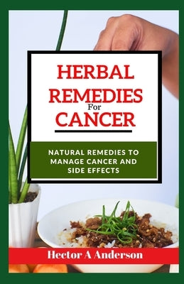 Herbal remedies for cancer: Natural Remedies to Manage Cancer by Anderson, Hector A.