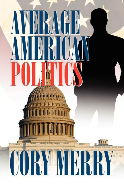 Average American Politics by Merry, Cory