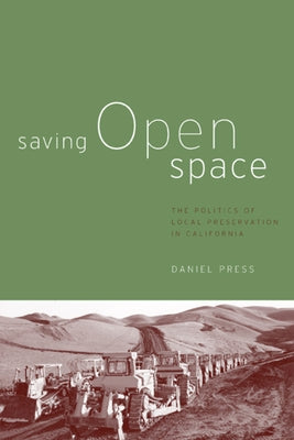 Saving Open Space: The Politics of Local Preservation in California by Press, Daniel M.