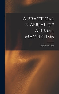 A Practical Manual of Animal Magnetism by Téste, Alphonse