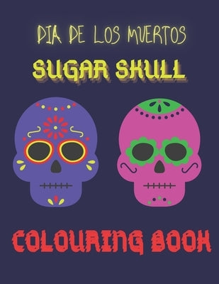Dia De Los Muertos. Sugar Skull Colouring Book.: For Kids, Teens Or Adults. Stress Relief And Relaxation. Day Of The Dead Celebration. by Bleu, Le Grand