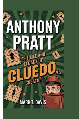 Anthony Pratt: The Life And Legacy Of Cluedo Creator by T. Davis, Mark