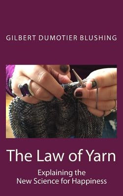 The Law of Yarn: Explaining the New Science for Happiness by Blushing, Gilbert Dumotier