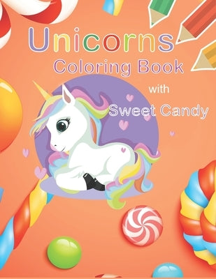 Unicorns Coloring Book with Sweet Candy: unicorn coloring book for kids ages 4-8 by Books, Peace