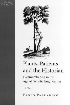 Plants, Patients, and the Historian: (Re)Membering in the Age of Genetic Engineering by Palladino, Paolo
