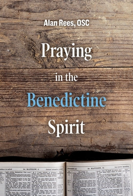 Praying in the Benedictine Spirit by Rees, Alan