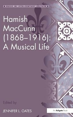 Hamish MacCunn (1868-1916): A Musical Life by Oates, Jennifer L.