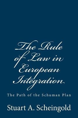 The Rule of Law in European Integration: The Path of the Schuman Plan by Feeley, Malcolm M.