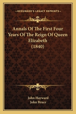 Annals of the First Four Years of the Reign of Queen Elizabeth (1840) by Hayward, John
