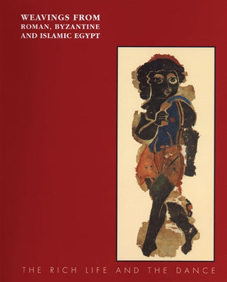 Weavings from Roman, Byzantine and Islamic Egypt: The Rich Life and the Dance by Maguire, Eunice Dauterman