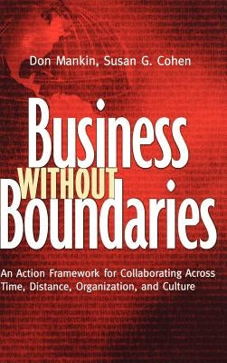 Business Without Boundaries: An Action Framework for Collaborating Across Time, Distance, Organization, and Culture by Mankin, Don