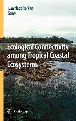 Ecological Connectivity Among Tropical Coastal Ecosystems by Nagelkerken, Ivan