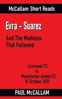 Evra-Suarez And The Madness That Followed by McCallam, Paul