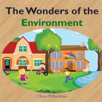 The Wonders of the Environment: A Fun and Educational Book for Kids Ages 3-6 by Pillarkins, Clare