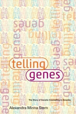 Telling Genes: The Story of Genetic Counseling in America by Stern, Alexandra Minna