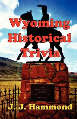 Wyoming Historical Trivia by Hammond, J. J.