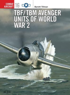 Tbf/Tbm Avenger Units of World War 2 by Tillman, Barrett