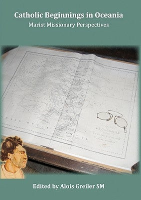 Catholic Beginnings in Oceania by Greiler, Alois