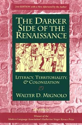 The Darker Side of the Renaissance: Literacy, Territoriality, & Colonization, 2nd Edition by Mignolo, Walter