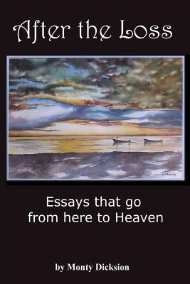 After the Loss: Essays that go from here to Heaven by Dicksion, Monty