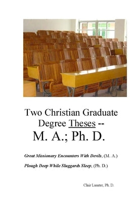 Two Christian Graduate Degree Theses -- M. A.; Ph. D. by Lasater Ph. D., Clair