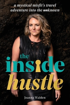 The Inside Hustle: A Mystical Misfit's Travel Adventure Into The Unknown by Walden, Joanna