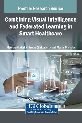Combining Visual Intelligence and Federated Learning in Smart Healthcare by Guduri, Manisha