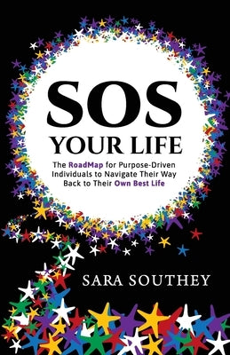 SOS Your Life: The RoadMap for Purpose-Driven Individuals to Navigate Their Way Back to Their Own Best Life by Southey, Sara