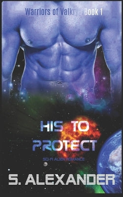 His to Protect: A Sci-Fi Alien Romance by Alexander, S.