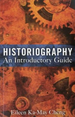 Historiography: An Introductory Guide by Cheng, Eileen Ka-May