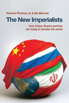The New Imperialists: How China, Russia and Iran are trying to remake the world by Pirchner, Herman