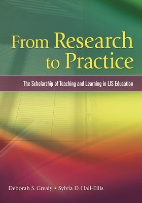 From Research to Practice: The Scholarship of Teaching and Learning in LIS Education by Grealy, Deborah S.