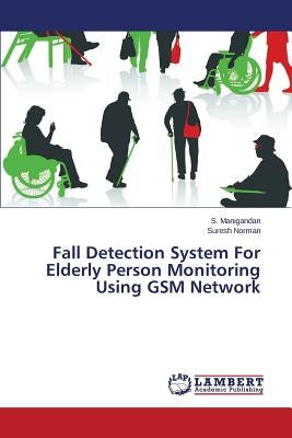 Fall Detection System For Elderly Person Monitoring Using GSM Network by Manigandan S.