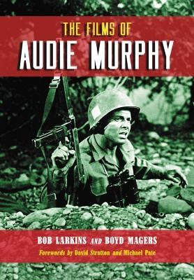 The Films of Audie Murphy by Larkins, Bob