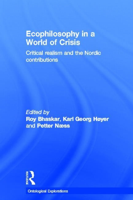 Ecophilosophy in a World of Crisis: Critical Realism and the Nordic Contributions by Bhaskar, Roy