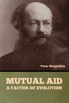 Mutual Aid: A Factor of Evolution by Kropotkin, Peter