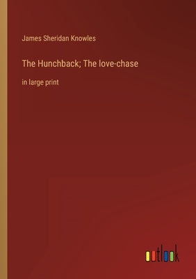 The Hunchback; The love-chase: in large print by Knowles, James Sheridan